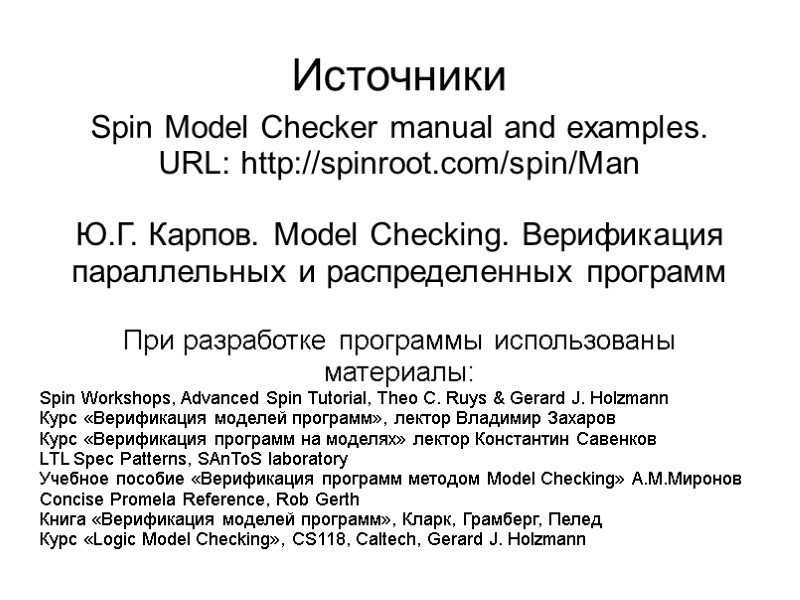 Источники Spin Model Checker manual and examples. URL: http://spinroot.com/spin/Man  Ю.Г. Карпов. Model Checking.